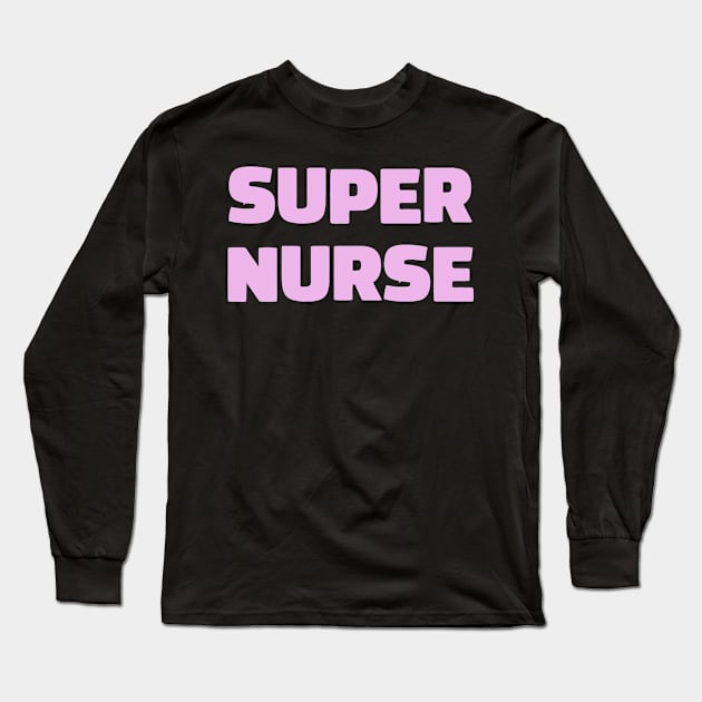 Super Nurse. Nurses appreciation present for nurse Long Sleeve T-Shirt by topsnthings